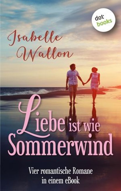 Liebe ist wie Sommerwind: Preishit - vier romantische Romane in einem eBook, Isabelle Wallon - Ebook - 9783961488186