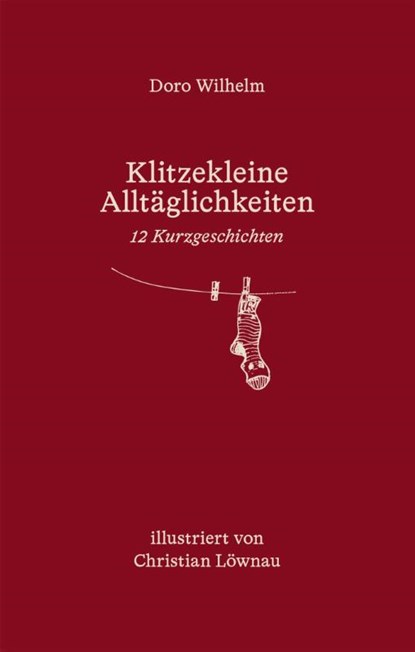 Klitzekleine Alltäglichkeiten., Doro Wilhelm - Gebonden - 9783961942572