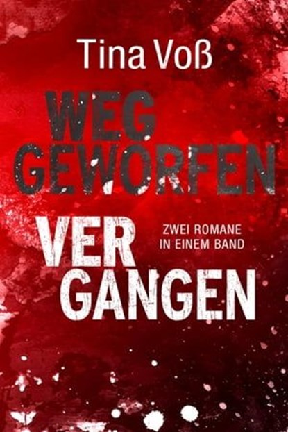 Weggeworfen / Vergangen: Zwei Romane in einem Band, Tina Voß - Ebook - 9783962151843