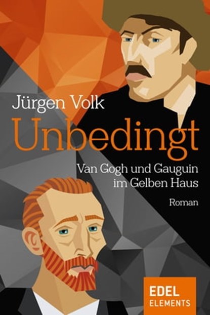 Unbedingt - Van Gogh und Gauguin im Gelben Haus, Jürgen Volk - Ebook - 9783962152123