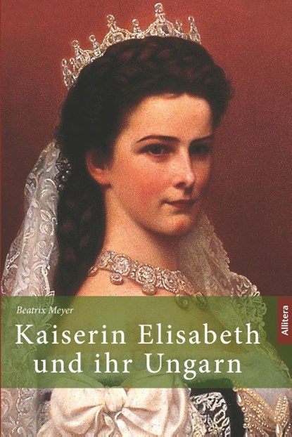 Kaiserin Elisabeth und ihr Ungarn, Beatrix Meyer - Paperback - 9783962331306