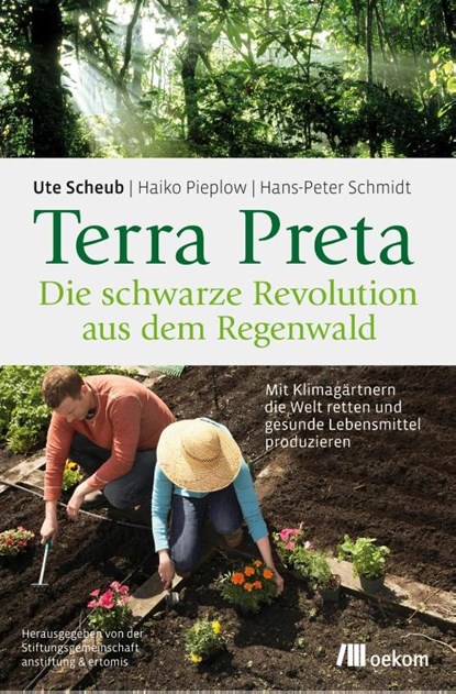 Terra Preta. Die schwarze Revolution aus dem Regenwald, Ute Scheub ; Haiko Pieplow ; Hans-Peter Schmidt - Paperback - 9783962380267