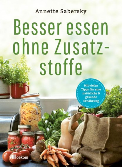 Besser essen ohne Zusatzstoffe, Annette Sabersky - Paperback - 9783962381257