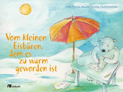 Vom kleinen Eisbären, dem es zu warm geworden ist, Christina Hagn - Gebonden - 9783962381745