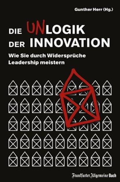 Die Unlogik der Innovation: Wie Sie durch Widersprüche Leadership meistern, niet bekend - Ebook - 9783962510169