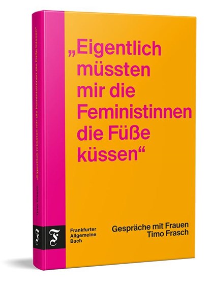"Eigentlich müssten mir die Feministinnen die Füße küssen", Timo Frasch - Gebonden - 9783962512125