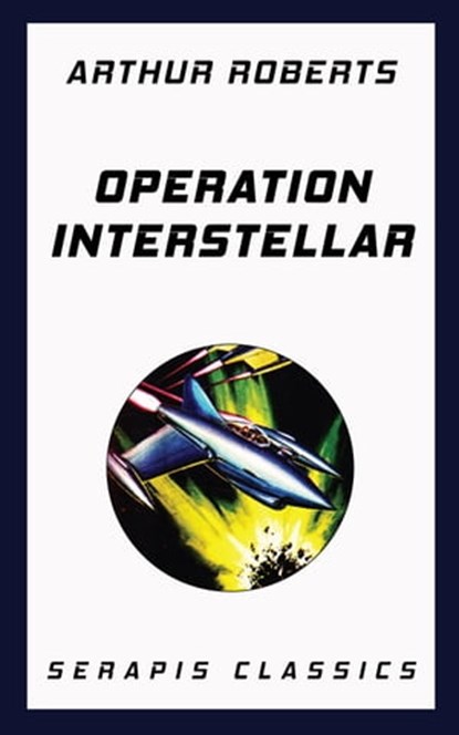 Operation Interstellar (Serapis Classics), Arthur Roberts - Ebook - 9783962558130
