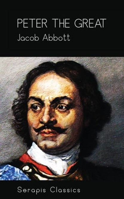 Peter the Great (Serapis Classics), Jacob Abbott - Ebook - 9783962558659