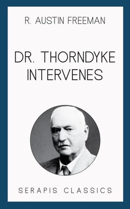 Dr. Thorndyke Intervenes (Serapis Classics), R. Austin Freeman - Ebook - 9783962558703