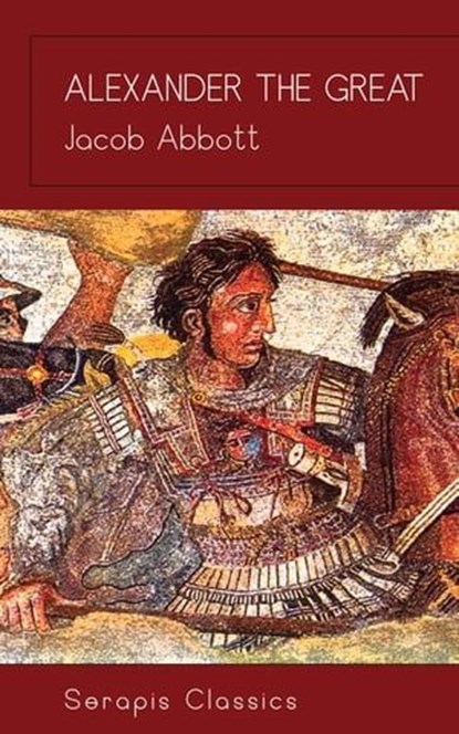 Alexander the Great (Serapis Classics), Jacob Abbott - Ebook - 9783962559137