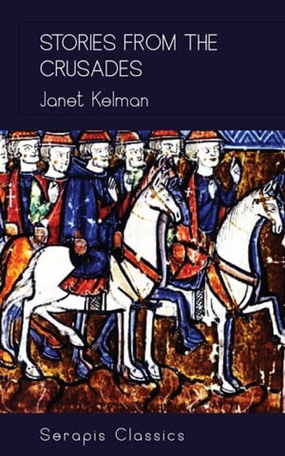 Stories from the Crusades (Serapis Classics), Janet Kelman - Ebook - 9783962559663
