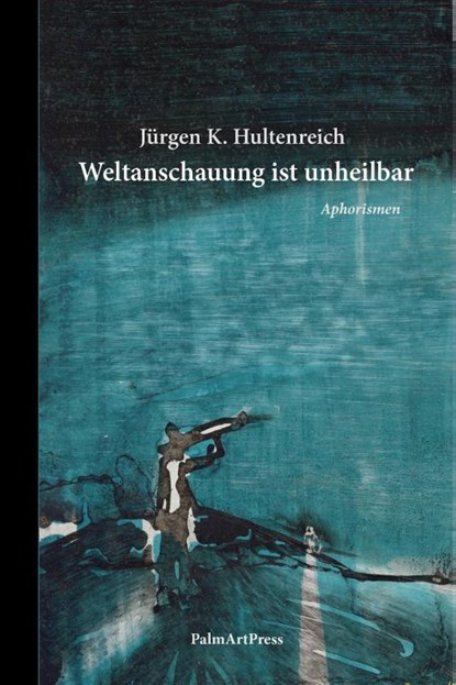 Weltanschauung ist unheilbar, Jürgen K. Hultenreich - Gebonden - 9783962582296