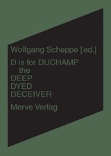 D is for Duchamp the Deep Dyed Deceiver - Wolfgang Scheppe - 9783962731014