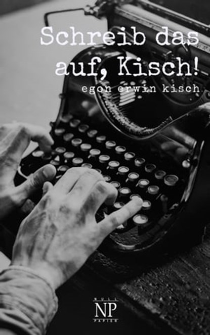 Schreib das auf, Kisch!, Egon Erwin Kisch - Ebook - 9783962816780