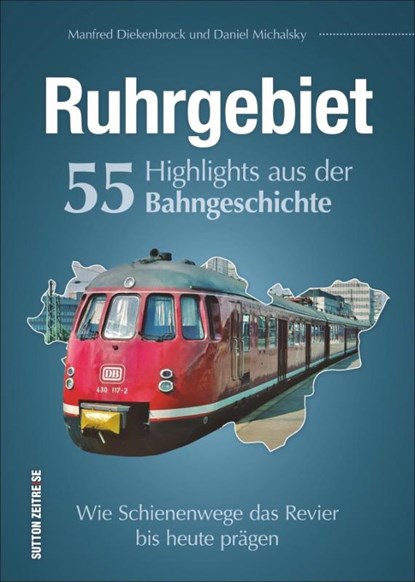 Ruhrgebiet. 55 Highlights aus der Bahngeschichte, Daniel Michalsky ; Manfred Diekenbrock - Gebonden - 9783963031427