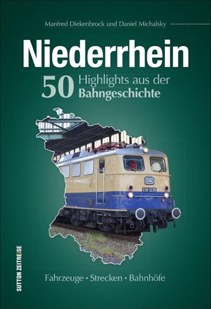 Niederrhein. 50 Highlights aus der Bahngeschichte, Daniel Michalsky ; Manfred Diekenbrock - Gebonden - 9783963031724