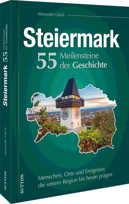 Die Steiermark. 55 Meilensteine der Geschichte, Alexander Glück - Gebonden - 9783963033308