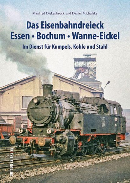 Das Eisenbahndreieck Essen - Bochum - Wanne - Eickel, Daniel Michalsky ; Manfred Diekenbrock - Paperback - 9783963034466