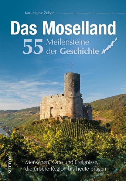 Das Moselland. 55 Meilensteine der Geschichte, Karl-Heinz Zuber - Gebonden - 9783963035050