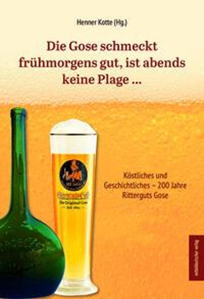 Die Gose schmeckt frühmorgens gut, ist abends keine Plage ..., Henner Kotte - Gebonden - 9783963119460