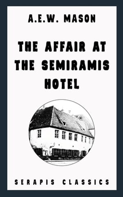 The Affair at the Semiramis Hotel (Serapis Classics), A. E. W. Mason - Ebook - 9783963130120