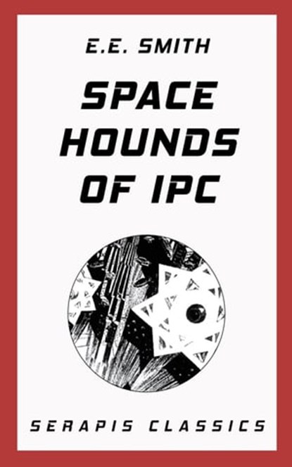 Space Hounds of Ipc (Serapis Classics), E. E. Smith - Ebook - 9783963134494