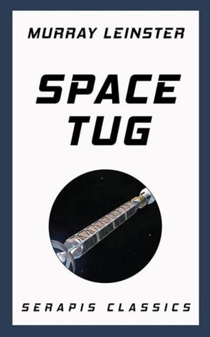 Space Tug (Serapis Classics), Murray Leinster - Ebook - 9783963134531