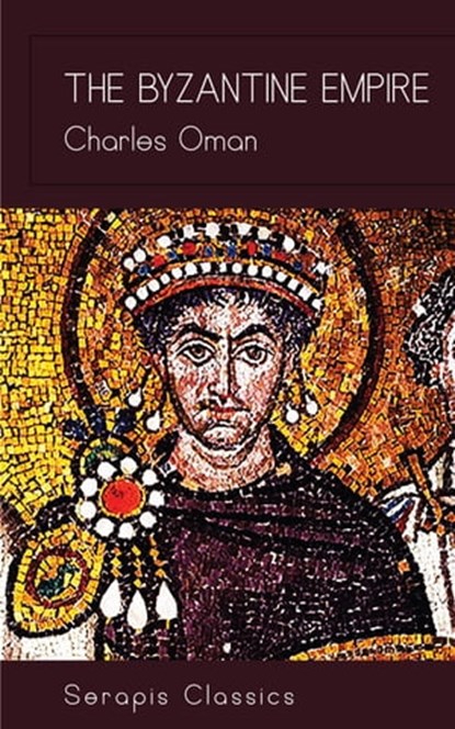The Byzantine Empire (Serapis Classics), Charles Oman - Ebook - 9783963135118