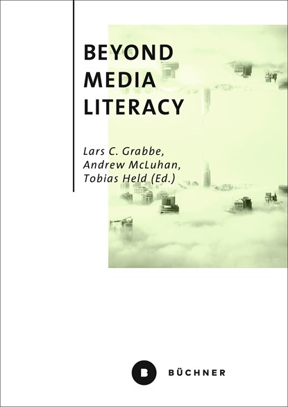 Beyond Media Literacy, Lars C. Grabbe ;  Andrew McLuhan ;  Tobias Held - Paperback - 9783963173639