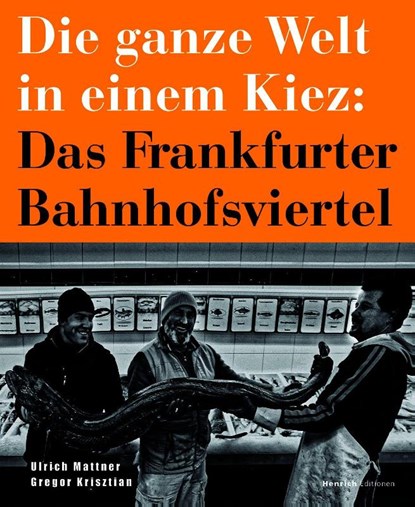 Die ganze Welt in einem Kiez: Das Frankfurter Bahnhofsviertel, Ulrich Mattner ; Gregor Krisztian - Paperback - 9783963200854