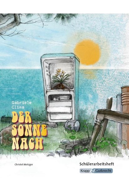 Der Sonne nach von Gabriele Clima - Schülerheft Klasse 10, Christel Metzger ; Susanne Fischer - Gebonden - 9783963230066