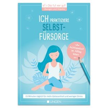 Ich praktiziere Selbstfürsorge: 15 Minuten täglich für mehr Gelassenheit und weniger Stress, Jutta Vogt-Tegen - Ebook - 9783963473067