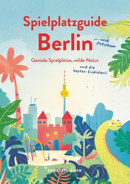 Spielplatzguide Berlin - Reiseführer für Familien, Cindy Ruch ; Reisedepeschen ; Marianna Hillmer - Paperback - 9783963480317