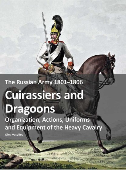 The Russian Army 1801–1806: Cuirassiers and Dragoons, Oleg Vasyliev - Paperback - 9783963600692