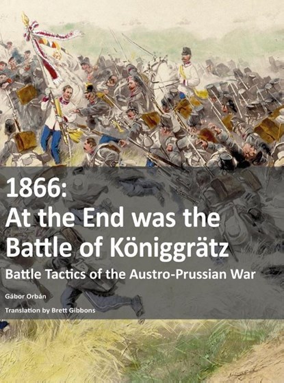 1866 - At the End was the Battle of Koniggratz, Gabor Orban - Paperback - 9783963600746
