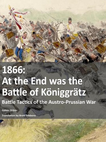 1866 - At the End was the Battle of Koniggratz, Gabor Orban - Paperback - 9783963600746