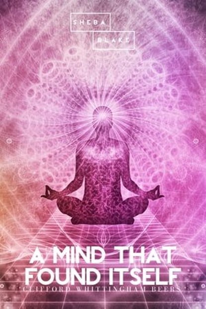 A Mind That Found Itself, Clifford Whittingham Beers ; Sheba Blake - Ebook - 9783963617904