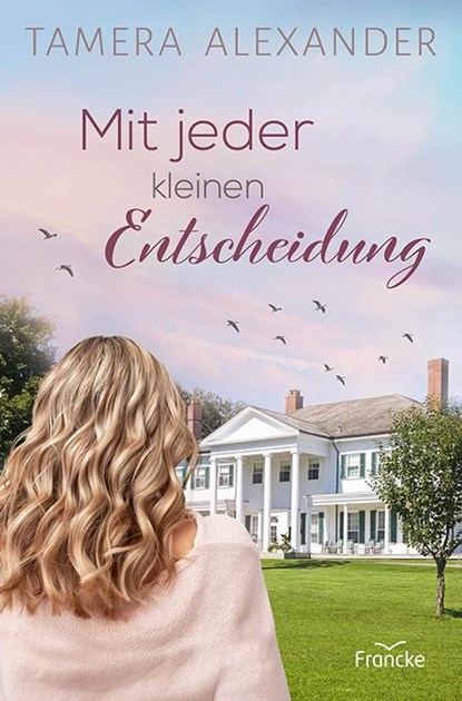 Mit jeder kleinen Entscheidung, Tamera Alexander - Paperback - 9783963624056