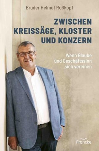 Zwischen Kreissäge, Kloster und Konzern, Bruder Helmut Roßkopf ; Christian Heinritz - Ebook - 9783963627446