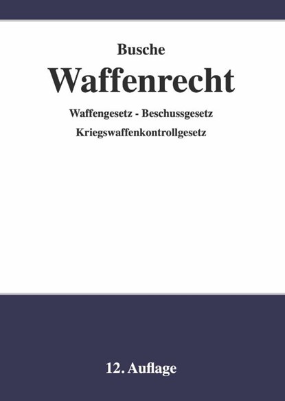 Waffenrecht - Praxiswissen für Waffenbesitzer, Handel, Verwaltung und Justiz 01, André Busche - Gebonden - 9783963940231