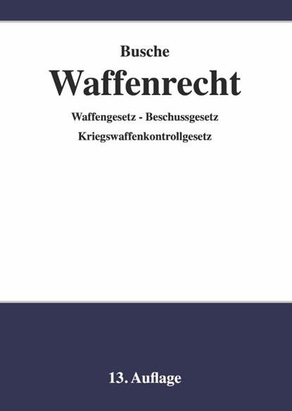 Waffenrecht - Praxiswissen für Waffenbesitzer, Handel, Verwaltung und Justiz, André Busche - Gebonden - 9783963940248