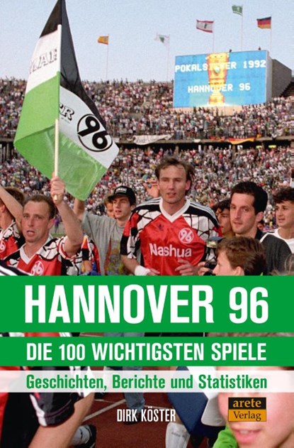 Hannover 96 - die 100 wichtigsten Spiele, Dirk Köster - Paperback - 9783964231048
