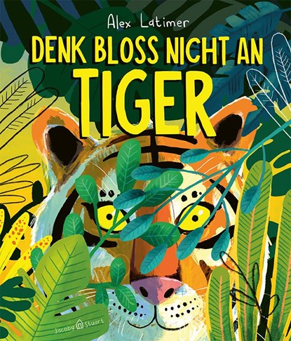 Denk bloß nicht an Tiger!, Alex Latimer - Gebonden - 9783964282118