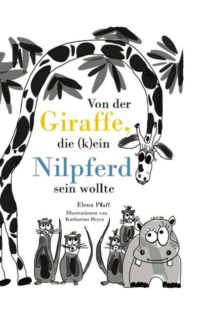 Von der Giraffe, die (k)ein Nilpferd sein wollte, Elena Pfaff - Gebonden - 9783964480422