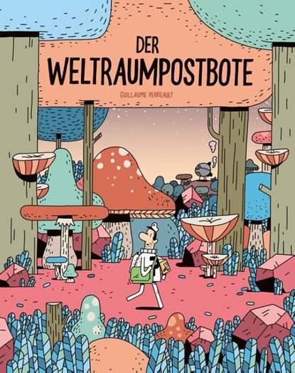 Der Weltraumpostbote, Guillaume Perreault - Gebonden - 9783964510174