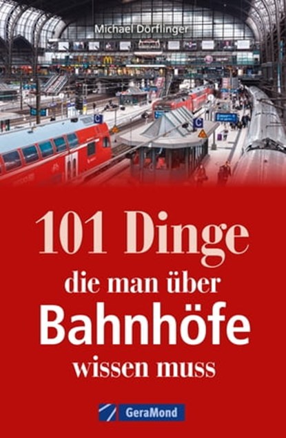 101 Dinge, die man über Bahnhöfe wissen muss, Michael Dörflinger - Ebook - 9783964536198