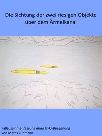 Die Sichtung der zwei riesigen Objekte über dem Ärmelkanal, Mattis Lühmann - Ebook - 9783964542496