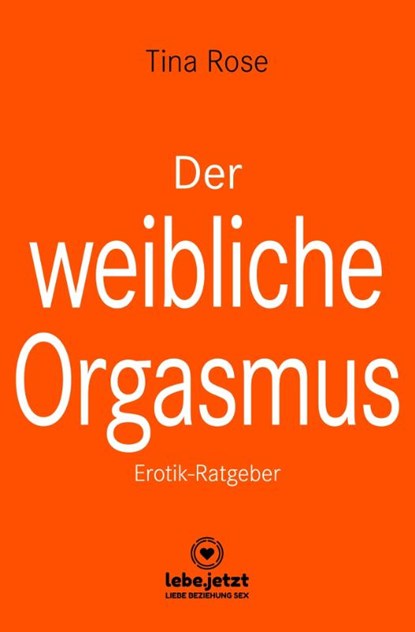 Der weibliche Orgasmus | Erotischer Ratgeber, Tina Rose - Gebonden - 9783964770998