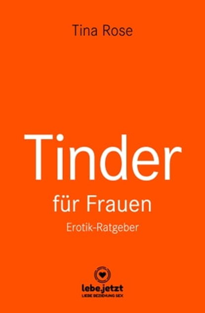 Tinder Dating für Frauen! Erotischer Ratgeber, Tina Rose - Ebook - 9783964772152