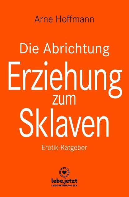 Die Abrichtung und Erziehung zum Sklaven | Erotischer Ratgeber, Arne Hoffmann - Gebonden - 9783964773180